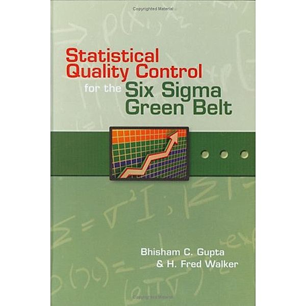 Statistical Quality Control for the Six Sigma Green Belt, Bhisham C. Gupta, H. Fred Walker