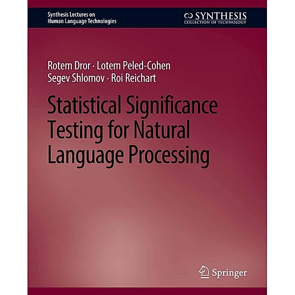 Statistical Significance Testing for Natural Language Processing / Synthesis Lectures on Human Language Technologies, Rotem Dror, Lotem Peled-Cohen, Segev Shlomov, Roi Reichart