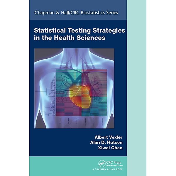 Statistical Testing Strategies in the Health Sciences, Albert Vexler, Alan D. Hutson, Xiwei Chen