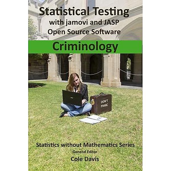 Statistical testing with jamovi and JASP open source software Criminology / Vor Press, Cole Davis