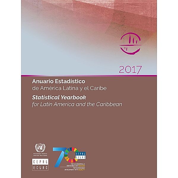 Statistical Yearbook for Latin America and the Caribbean / Anuario estadístico de América Latina y el Caribe: Statistical Yearbook for Latin America and the Caribbean 2017 / Anuario Estadístico de América Latina y el Caribe 2017