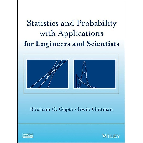 Statistics and Probability with Applications for Engineers and Scientists, Bhisham C. Gupta, Irwin Guttman