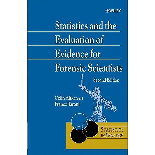 Statistics and the Evaluation of Evidence for Forensic Scientists / Statistics in Practice, Colin Aitken, Franco Taroni