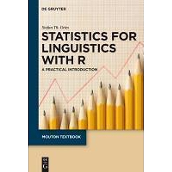 Statistics for Linguistics with R / Trends in Linguistics. Studies and Monographs [TiLSM] Bd.208, Stefan Th. Gries