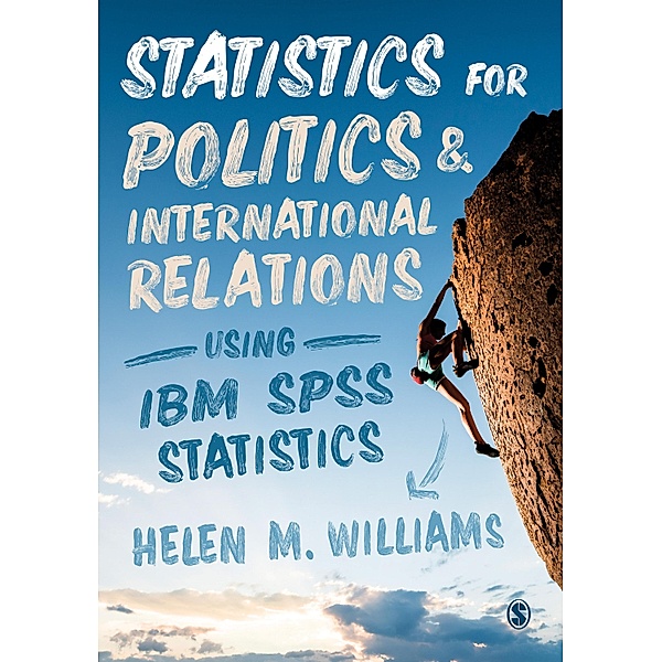 Statistics for Politics and International Relations Using IBM SPSS Statistics, Helen Williams