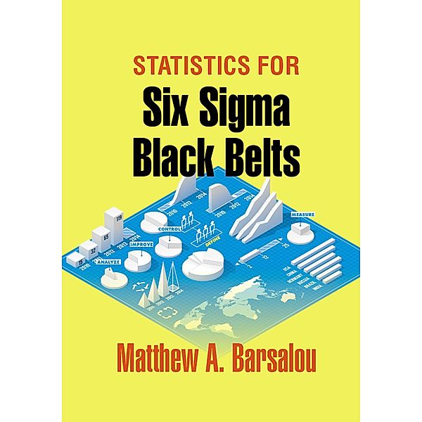Statistics for Six Sigma Black Belts, Matthew A. Barsalou