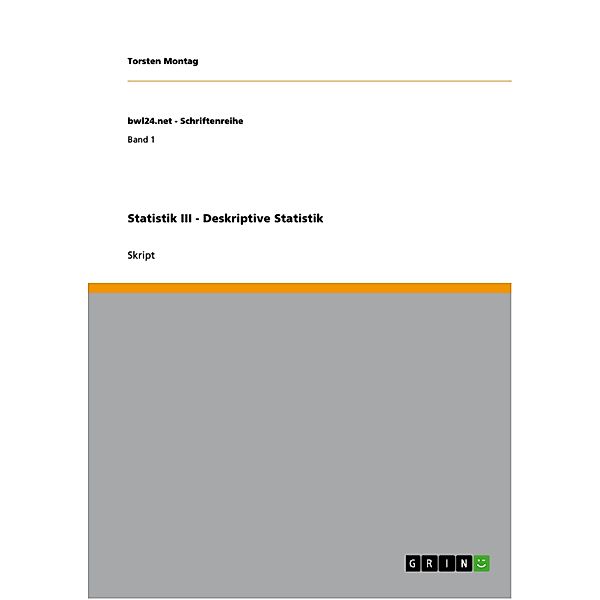 Statistik III - Deskriptive Statistik / bwl24.net - Schriftenreihe Bd.Band 1, Torsten Montag
