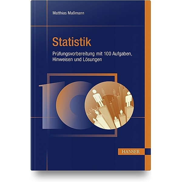 Statistik - Prüfungsvorbereitung mit 100 Aufgaben, Hinweisen und Lösungen, Matthias Maßmann