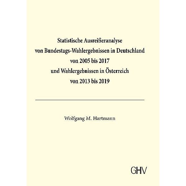 Statistische Ausreißeranalyse von Bundestags-Wahlergebnissen in Deutschland von 2005 bis 2017 und Wahlergebnissen in Österreich von 2013 bis 2019, Wolfgang M. Hartmann