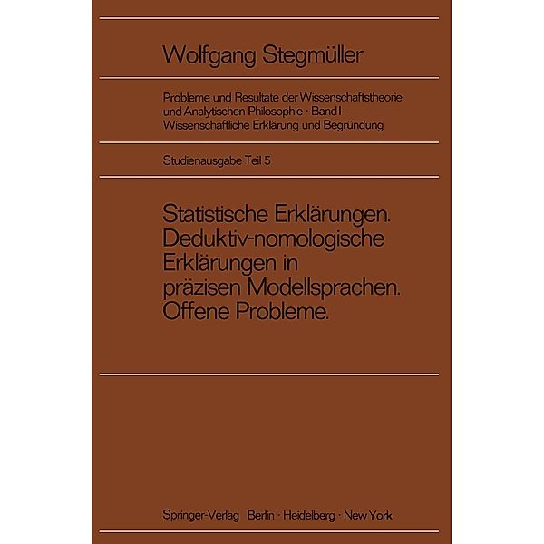 Statistische Erklärungen Deduktiv-nomologische Erklärungen in präzisen Modellsprachen Offene Probleme / Probleme und Resultate der Wissenschaftstheorie und Analytischen Philosophie Bd.1 / 5, Matthias Varga von Kibéd