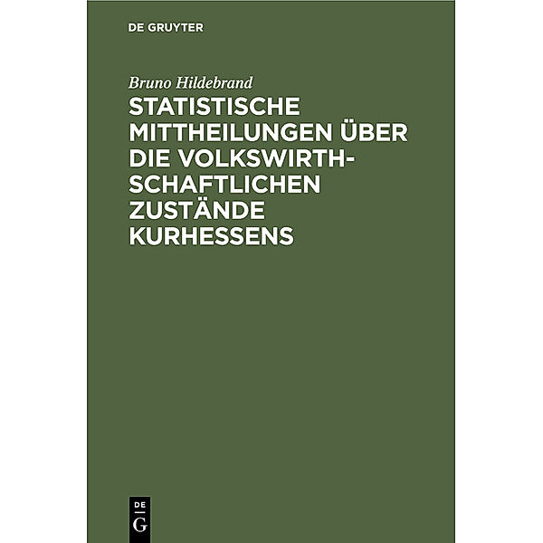 Statistische Mittheilungen über die volkswirthschaftlichen Zustände Kurhessens, Bruno Hildebrand