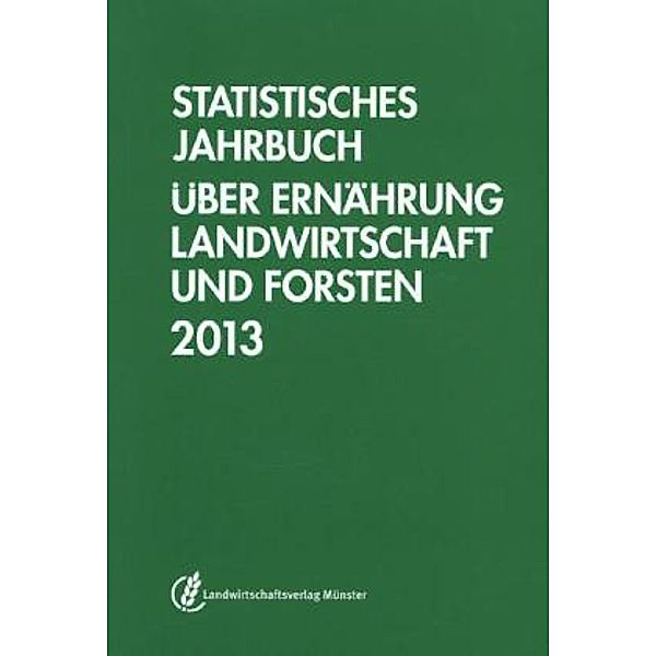 Statistisches Jahrbuch über Ernährung, Landwirtschaft und Forsten 2013