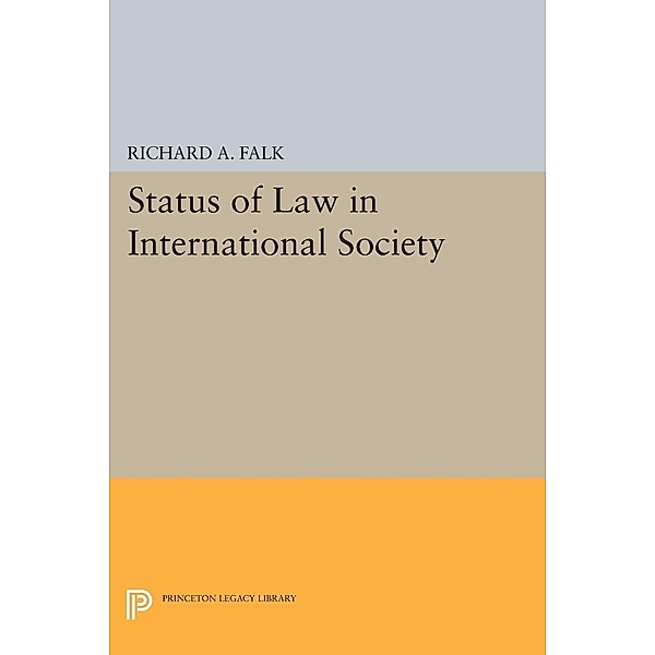 Status of Law in International Society / Princeton Legacy Library Bd.1282, Richard A. Falk