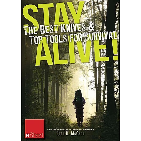 Stay Alive - The Best Knives & Top Tools for Survival eShort, John McCann