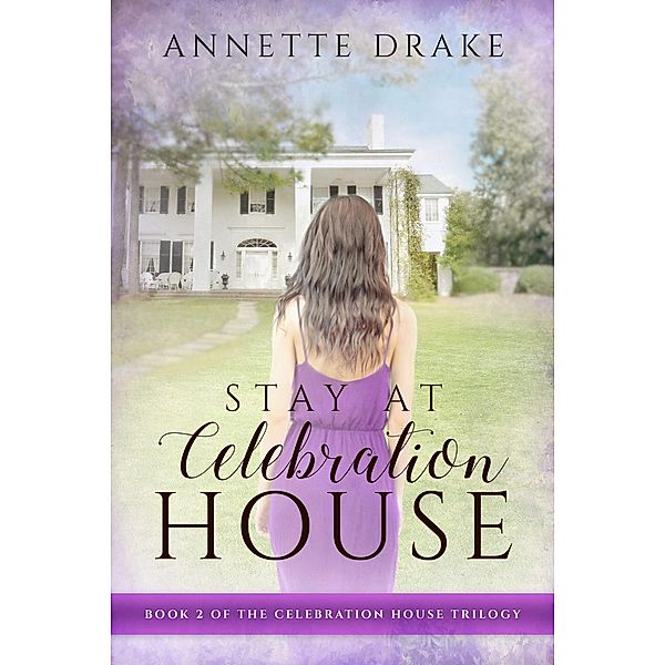 Stay at Celebration House (The Celebration House Trilogy, #2) / The Celebration House Trilogy, Annette Drake