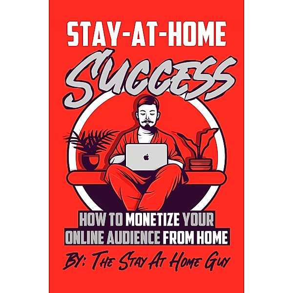 Stay-At-Home Success, The Work From Home Guy