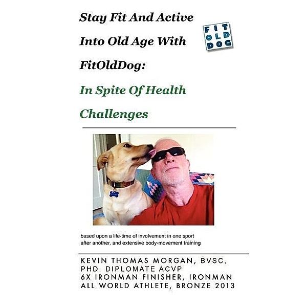 Stay Fit And Active Into Old Age With FitOldDog, In Spite Of Health Challenges / FastPencil, Kevin Morgan