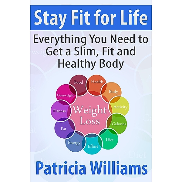 Stay Fit for Life: Everything You Need to Get a Slim, Fit and Healthy Body / eBookIt.com, Patricia Williams