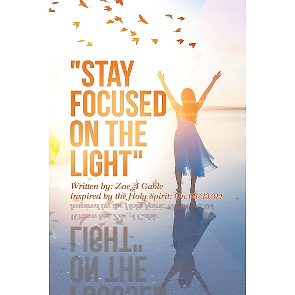 Stay Focused on the Light, Zoe A Gable