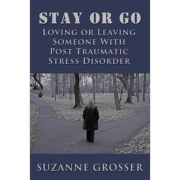 Stay or Go: Loving or Leaving Someone with PTSD (Healing For Life, #3) / Healing For Life, Suzanne Grosser