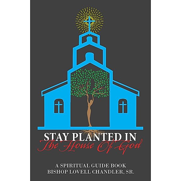 Stay Planted in the House of God, Bishop Lovell Chandler Sr.