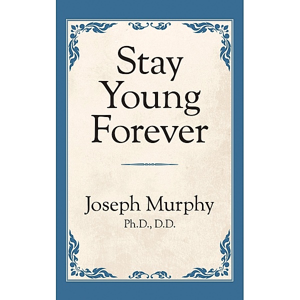 Stay Young Forever / G&D Media, Joseph Murphy Ph. D. D. D