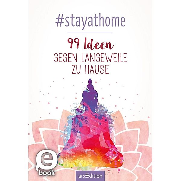 #stayathome. 99 Ideen gegen Langeweile zu Hause