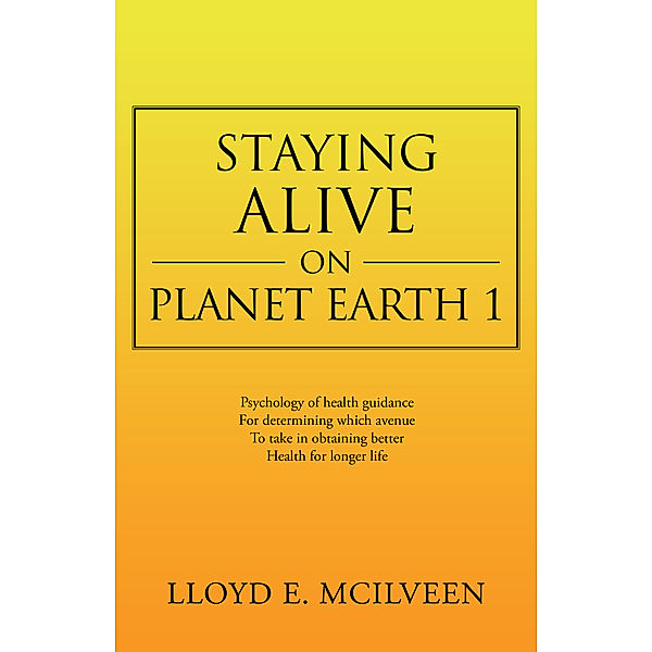 Staying Alive on Planet Earth 1, Lloyd E. McIlveen