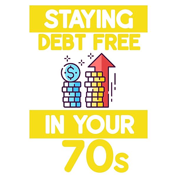 Staying Debt-Free in Your 70s: Prevent Long Term Care from Destroying Your Wealth (MFI Series1, #192) / MFI Series1, Joshua King