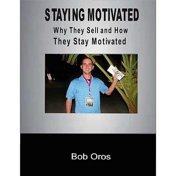 Staying Motivated: Why They Sell and How They Stay Motivated, Bob Oros