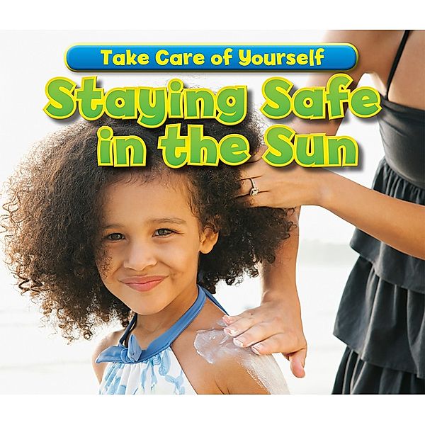 Staying Safe in the Sun / Raintree Publishers, Sian Smith