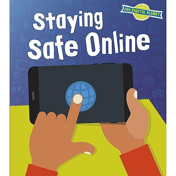 Staying Safe Online / Raintree Publishers, Ben Hubbard