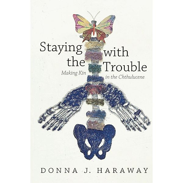 Staying with the Trouble / Experimental Futures, Haraway Donna J. Haraway