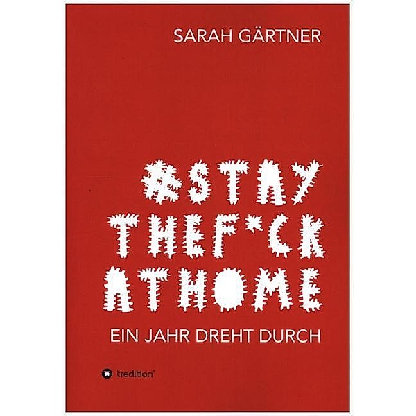 #Staythef*ckathome - Ein Jahr dreht durch, Sarah Gärtner