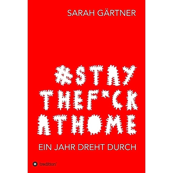 #Staythef*ckathome - Ein Jahr dreht durch, Sarah Gärtner