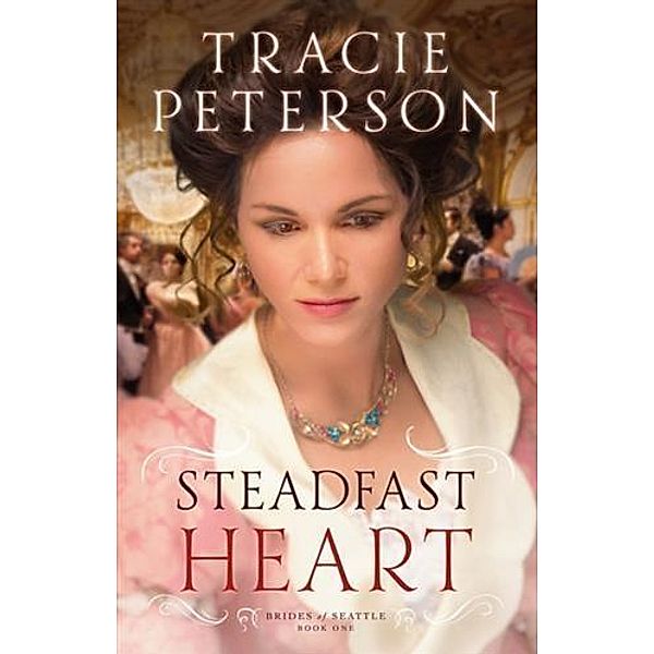 Steadfast Heart (Brides of Seattle Book #1), Tracie Peterson