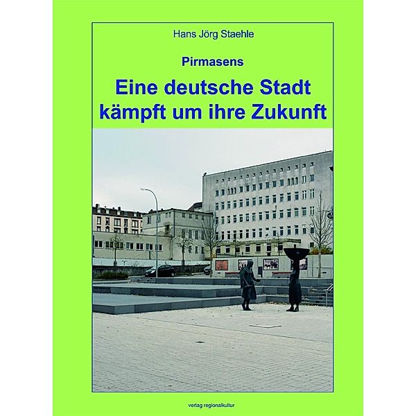 Steahle, H: Pirmasens - Eine deutsche Stadt, Hans Jörg Steahle