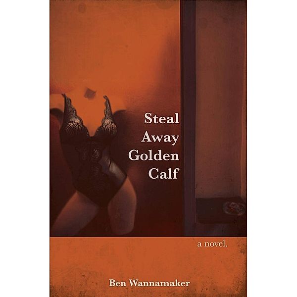 Steal Away Golden Calf, Ben Wannamaker