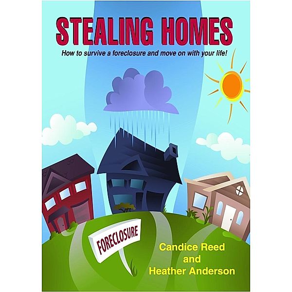 Stealing Homes; How to Survive a Foreclosure and Move on with Your Life / Candice Reed Heather Anderson, Candice Reed Heather Anderson