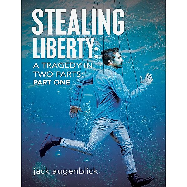Stealing Liberty: A Tragedy In Two Parts: Part One, Jack Augenblick