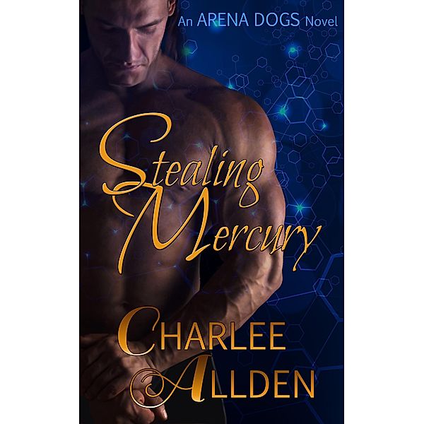 Stealing Mercury (Arena Dogs, #1) / Arena Dogs, Charlee Allden