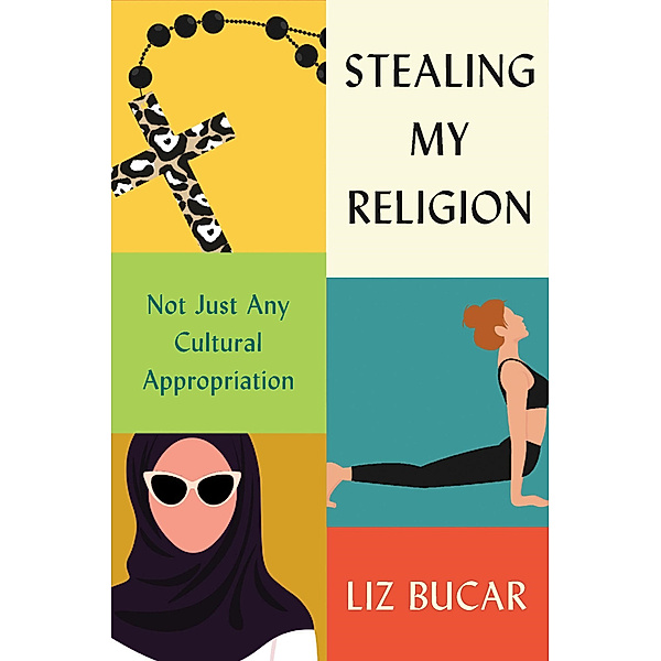 Stealing My Religion - Not Just Any Cultural Appropriation, Liz Bucar
