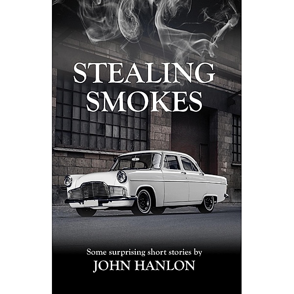 Stealing Smokes: Some Surprising Short Stories, John Hanlon