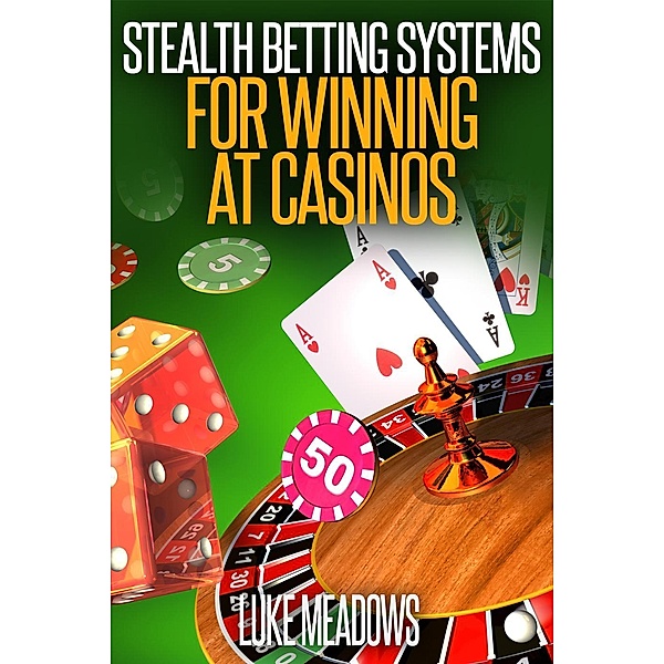 Stealth Betting Systems for  Winning at Casinos, Luke Meadows