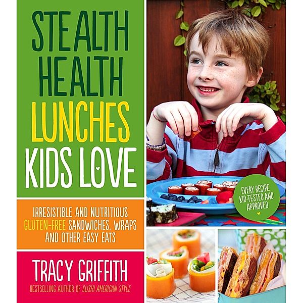 Stealth Health Lunches Kids Love, Tracy Griffith