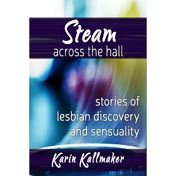Steam Across the Hall Three Stories of Lesbian Love and Sensuality, Karin Kallmaker