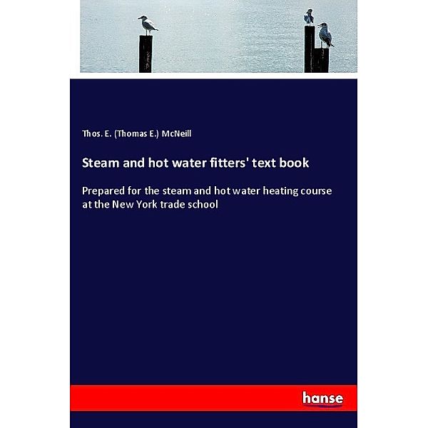 Steam and hot water fitters' text book, Thomas E. McNeill