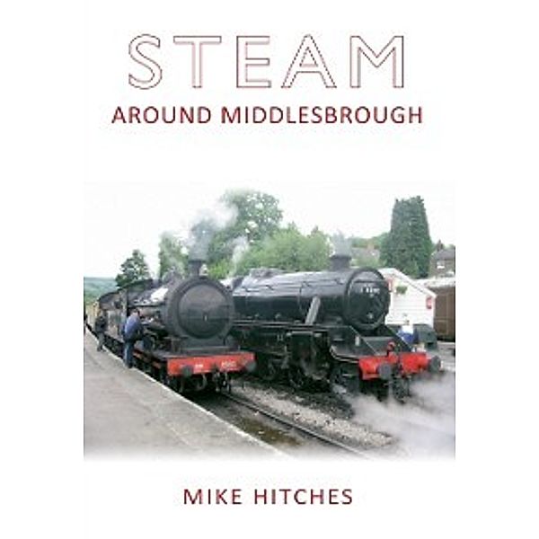 Steam Around ...: Steam Around Middlesbrough, Mike Hitches
