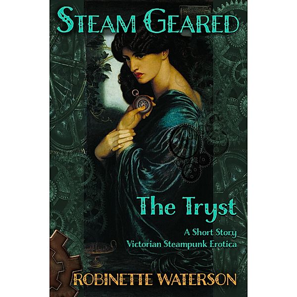 Steam Geared: The Tryst, A Short Story of Victorian Steampunk Erotica / Steam Geared, Robinette Waterson