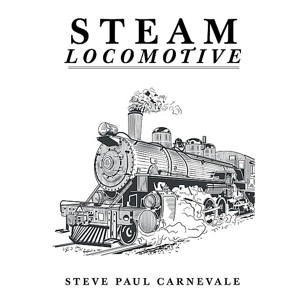 Steam Locomotive / Newman Springs Publishing, Inc., Steve Paul Carnevale